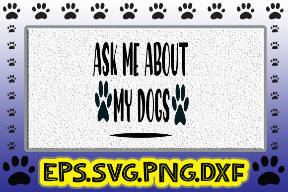 Ask Me About My Dogs